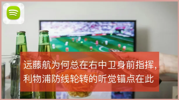 远藤航为何总在右中卫身前指挥,利物浦防线轮转的听觉锚点在此
