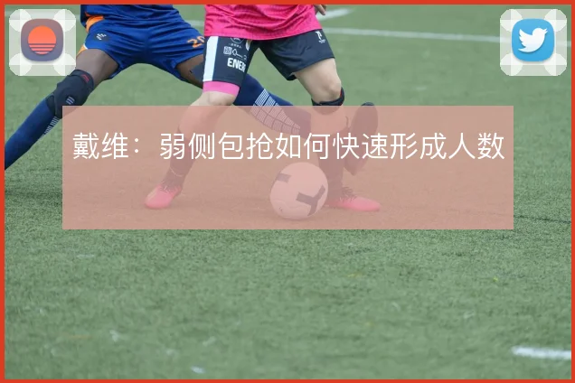 戴维:弱侧包抢如何快速形成人数