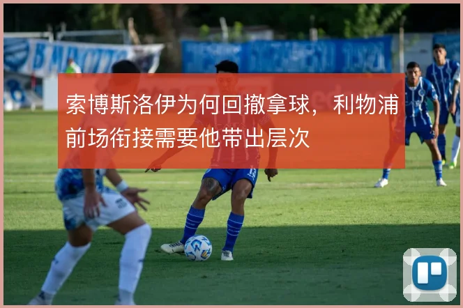 索博斯洛伊为何回撤拿球,利物浦前场衔接需要他带出层次
