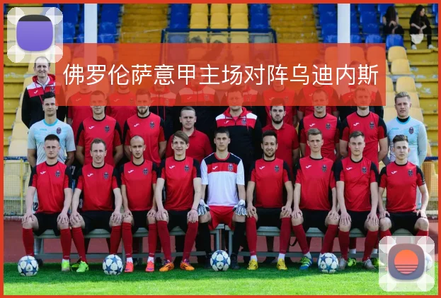 佛罗伦萨意甲主场对阵乌迪内斯