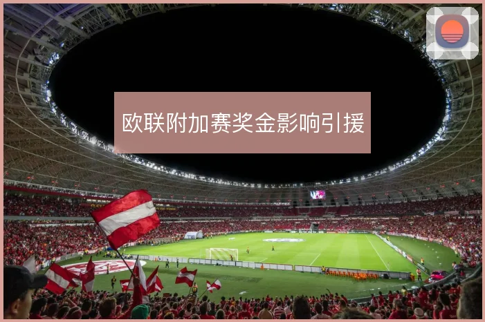 欧联附加赛奖金影响引援